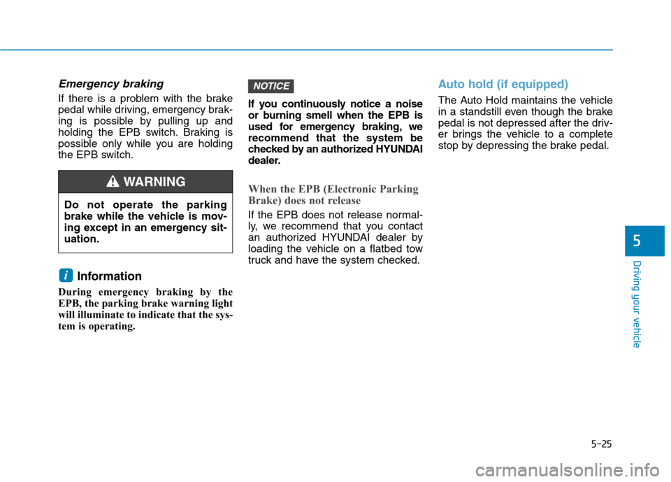 Hyundai Ioniq Electric 2017 Owners Manual 5-25
Driving your vehicle
5
Emergency braking
If there is a problem with the brake
pedal while driving, emergency brak-
ing is possible by pulling up and
holding the EPB switch. Braking is
possible o Hyundai Ioniq Electric 2017 Owners Manual 5-25
Driving your vehicle
5
Emergency braking
If there is a problem with the brake
pedal while driving, emergency brak-
ing is possible by pulling up and
holding the EPB switch. Braking is
possible o