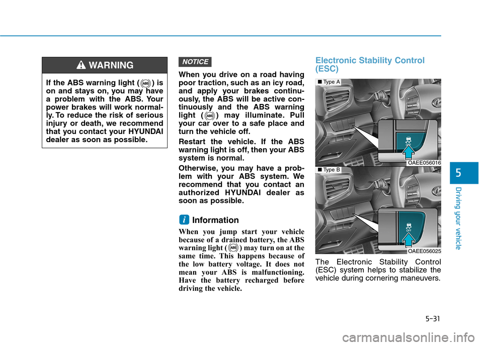 Hyundai Ioniq Electric 2017  Owners Manual 5-31
Driving your vehicle
5
When you drive on a road having 
poor traction, such as an icy road,
and apply your brakes continu-
ously, the ABS will be active con-
tinuously and the ABS warning
light (