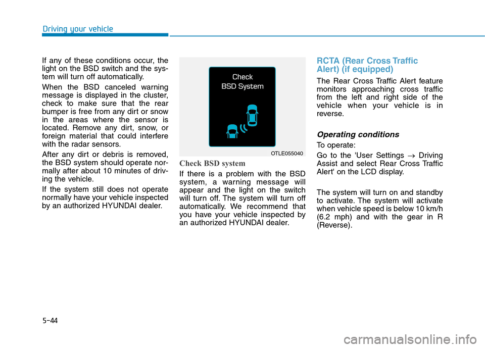 Hyundai Ioniq Electric 2017  Owners Manual 5-44
Driving your vehicle
If any of these conditions occur, the 
light on the BSD switch and the sys-
tem will turn off automatically. 
When the BSD canceled warning 
message is displayed in the clust