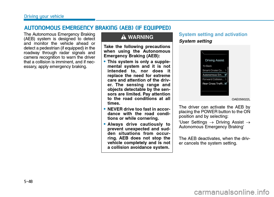 Hyundai Ioniq Electric 2017 Owners Manual 5-48
Driving your vehicle
The Autonomous Emergency Braking (AEB) system is designed to detect
and monitor the vehicle ahead or
detect a pedestrian (if equipped) in the
roadway through radar signals an Hyundai Ioniq Electric 2017 Owners Manual 5-48
Driving your vehicle
The Autonomous Emergency Braking (AEB) system is designed to detect
and monitor the vehicle ahead or
detect a pedestrian (if equipped) in the
roadway through radar signals an