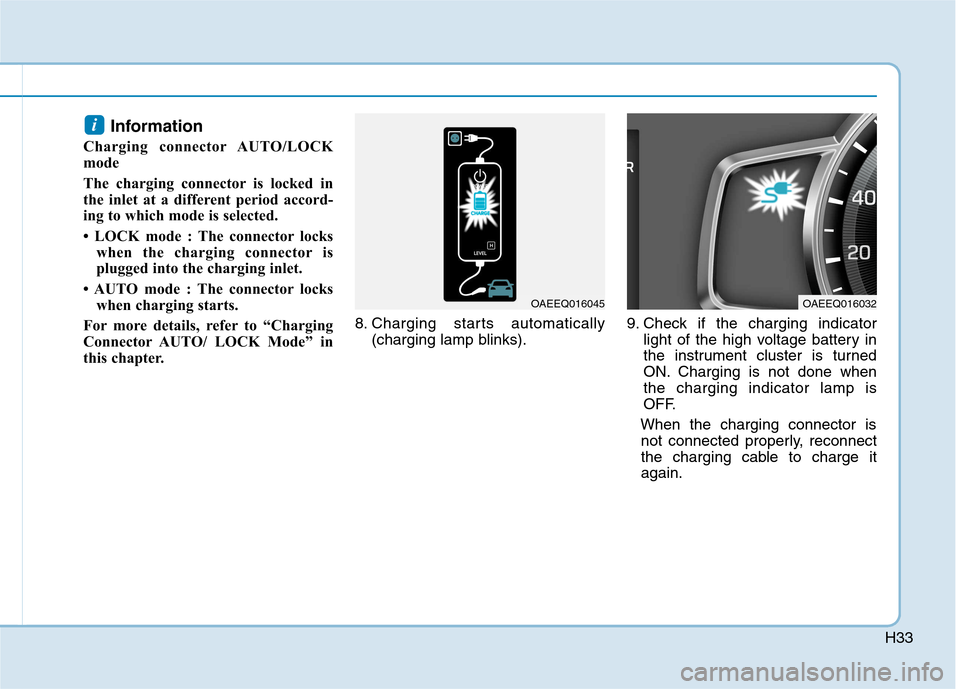 Hyundai Ioniq Electric 2017  Owners Manual H33
Information 
Charging connector AUTO/LOCK 
mode 
The charging connector is locked in 
the inlet at a different period accord-
ing to which mode is selected.   
 LOCK mode : The connector locks wh