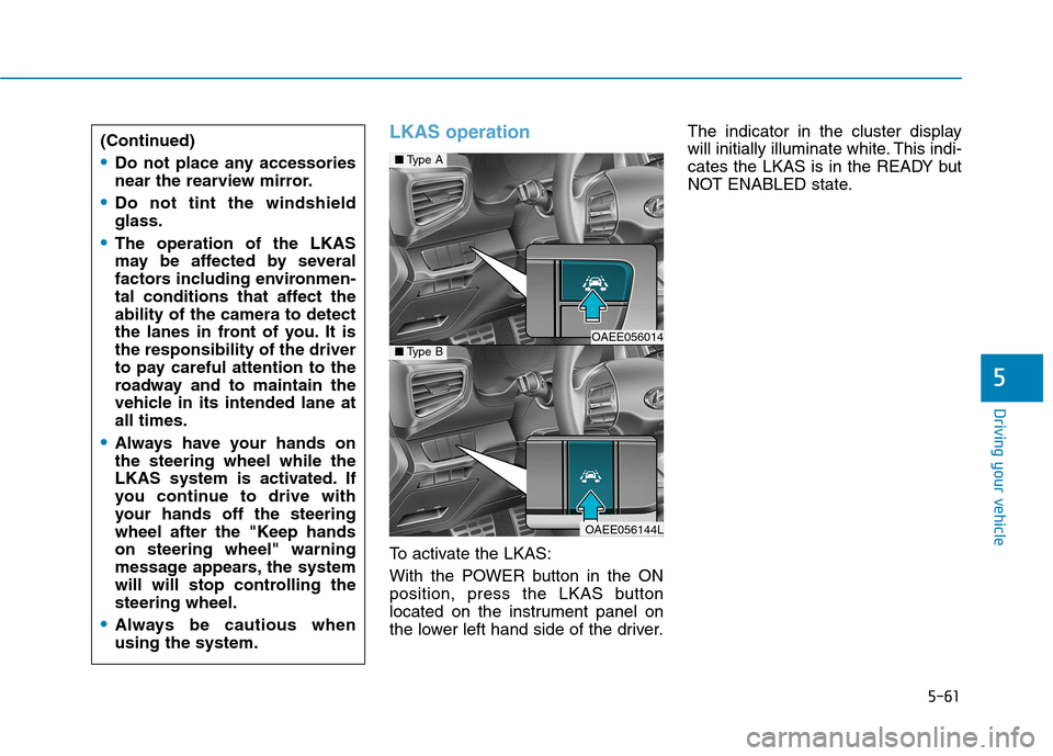 Hyundai Ioniq Electric 2017  Owners Manual 5-61
Driving your vehicle
5
LKAS operation
To activate the LKAS: 
With the POWER button in the ON 
position, press the LKAS button
located on the instrument panel on
the lower left hand side of the dr