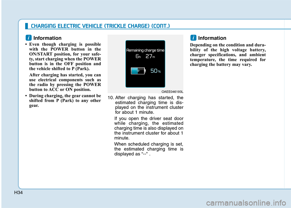 Hyundai Ioniq Electric 2017 Owners Manual H34Information
Even though charging is possible with the POWER button in the
ON/START position, for your safe-
ty, start charging when the POWER
button is in the OFF position and
the vehicle shift Hyundai Ioniq Electric 2017 Owners Manual H34Information
Even though charging is possible with the POWER button in the
ON/START position, for your safe-
ty, start charging when the POWER
button is in the OFF position and
the vehicle shift
