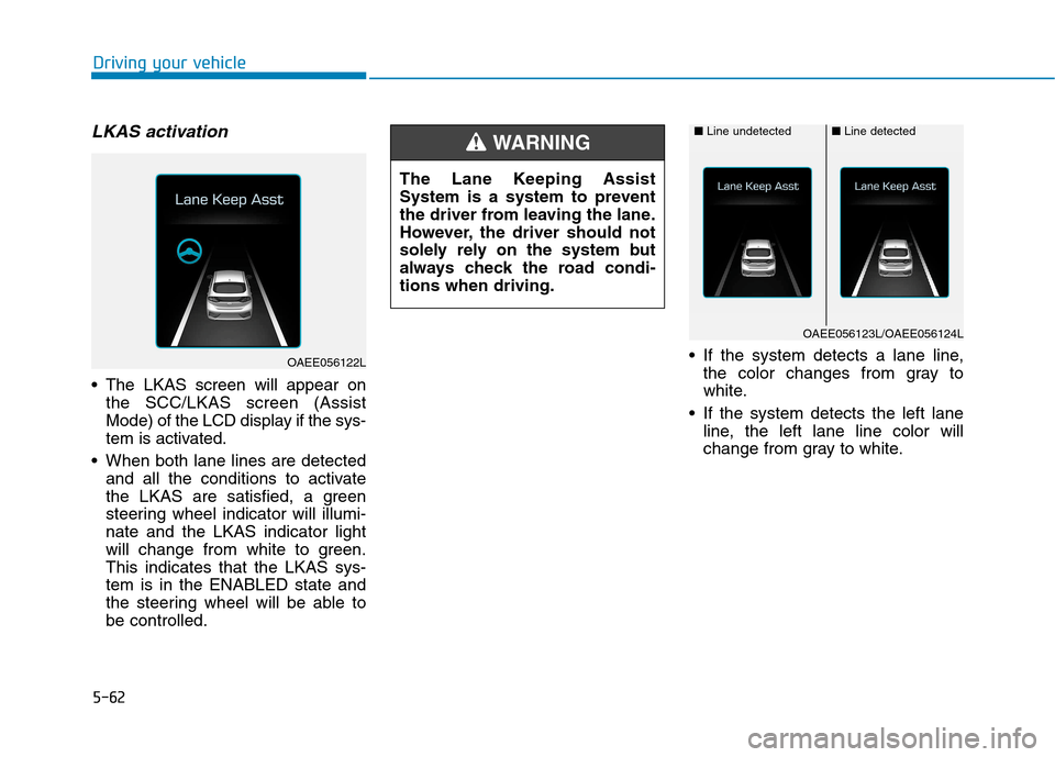 Hyundai Ioniq Electric 2017  Owners Manual 5-62
Driving your vehicle
LKAS activation
 The LKAS screen will appear onthe SCC/LKAS screen (Assist 
Mode) of the LCD display if the sys-
tem is activated.
 When both lane lines are detected and all 
