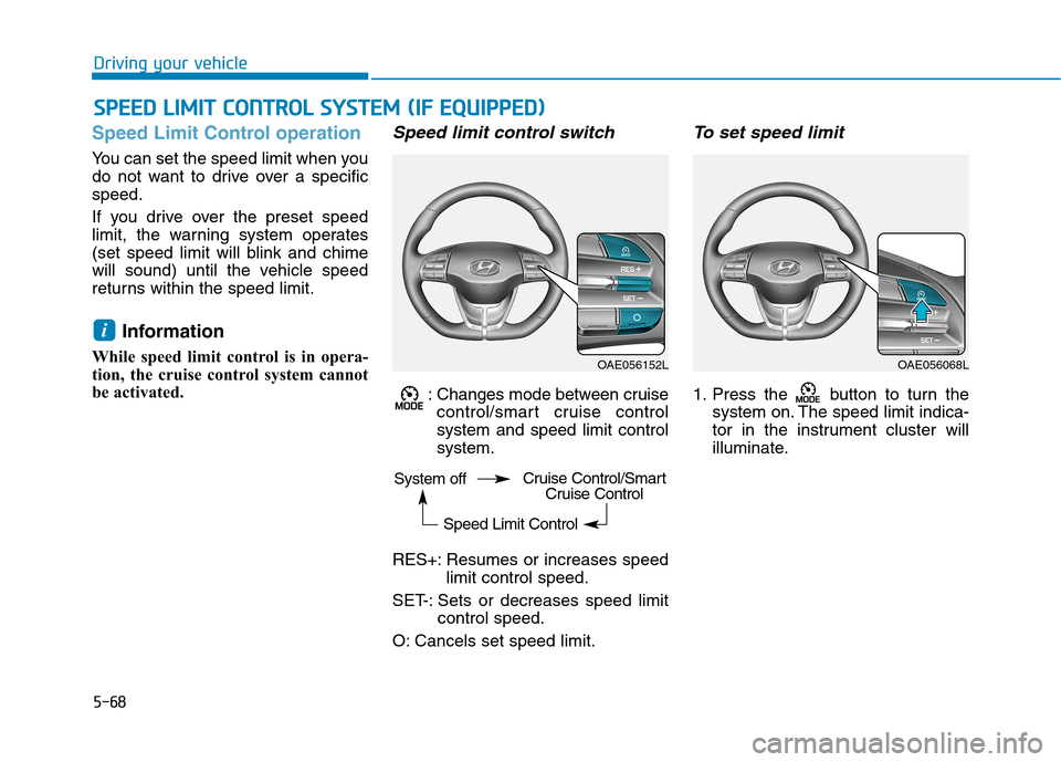 Hyundai Ioniq Electric 2017  Owners Manual 5-68
Driving your vehicle
Speed Limit Control operation
You can set the speed limit when you 
do not want to drive over a specificspeed. 
If you drive over the preset speed 
limit, the warning system 