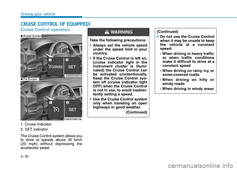 Hyundai Ioniq Electric 2017  Owners Manual 5-70
Driving your vehicle
Cruise Control operation
1. Cruise indicator 
2. SET indicator 
The Cruise Control system allows you 
to drive at speeds above 30 km/h (20 mph) without depressing the
acceler