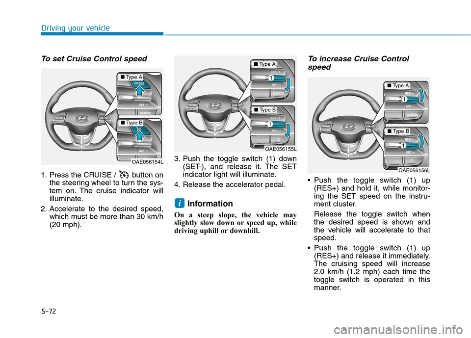 Hyundai Ioniq Electric 2017 Owners Manual 5-72
Driving your vehicle
To set Cruise Control speed
1. Press the CRUISE / button onthe steering wheel to turn the sys-
tem on. The cruise indicator will
illuminate.
2. Accelerate to the desired s Hyundai Ioniq Electric 2017 Owners Manual 5-72
Driving your vehicle
To set Cruise Control speed
1. Press the CRUISE / button onthe steering wheel to turn the sys-
tem on. The cruise indicator will
illuminate.
2. Accelerate to the desired s