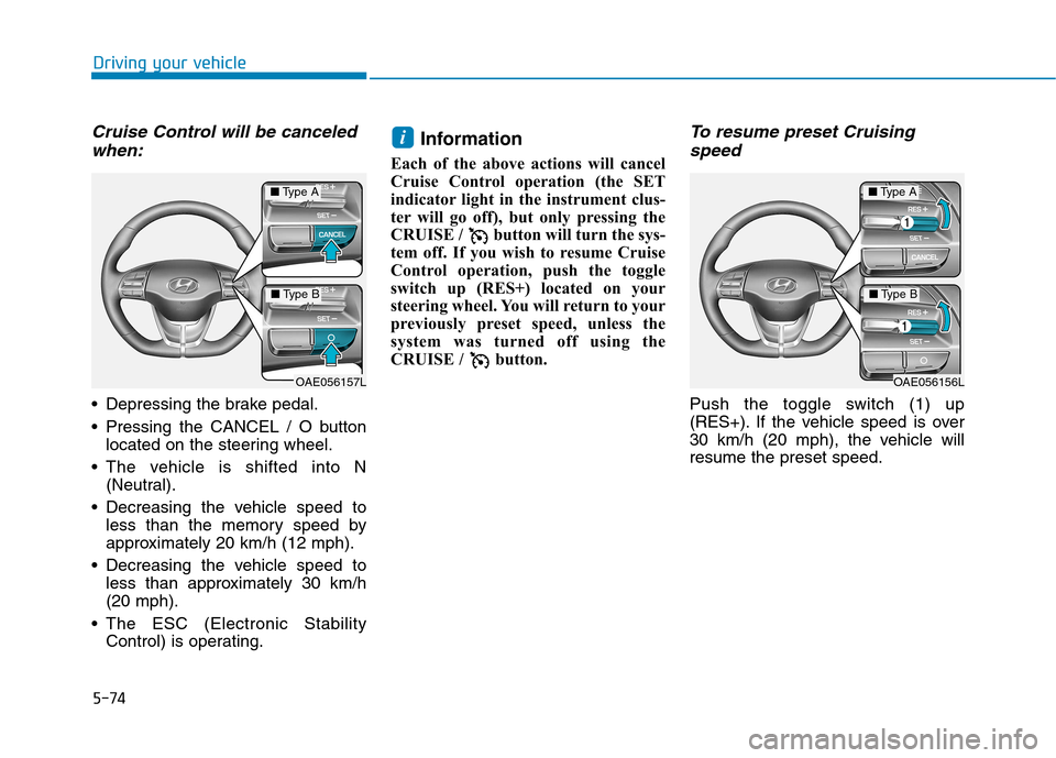 Hyundai Ioniq Electric 2017 Owners Manual 5-74
Driving your vehicle
Cruise Control will be canceledwhen:
Depressing the brake pedal.
Pressing the CANCEL / O button located on the steering wheel.
The vehicle is shifted into N (Neutral).
D Hyundai Ioniq Electric 2017 Owners Manual 5-74
Driving your vehicle
Cruise Control will be canceledwhen:
Depressing the brake pedal.
Pressing the CANCEL / O button located on the steering wheel.
The vehicle is shifted into N (Neutral).
D