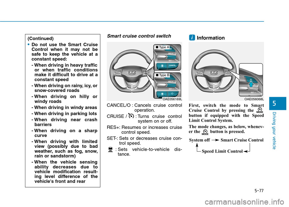 Hyundai Ioniq Electric 2017 Owners Manual 5-77
Driving your vehicle
5
Smart cruise control switch
CANCEL/O : Cancels cruise controloperation.
CRUISE / : Turns cruise control system on or off.
RES+: Resumes or increases cruise control speed.
Hyundai Ioniq Electric 2017 Owners Manual 5-77
Driving your vehicle
5
Smart cruise control switch
CANCEL/O : Cancels cruise controloperation.
CRUISE / : Turns cruise control system on or off.
RES+: Resumes or increases cruise control speed.