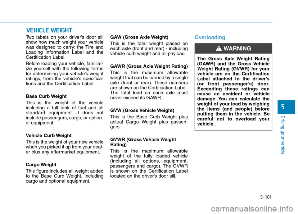 Hyundai Ioniq Electric 2017 Owners Manual 5-101
Driving your vehicle
5
Two labels on your driver’s door sill
show how much weight your vehicle
was designed to carry: the Tire and
Loading Information Label and the
Certification Label.
Befo Hyundai Ioniq Electric 2017 Owners Manual 5-101
Driving your vehicle
5
Two labels on your driver’s door sill
show how much weight your vehicle
was designed to carry: the Tire and
Loading Information Label and the
Certification Label.
Befo