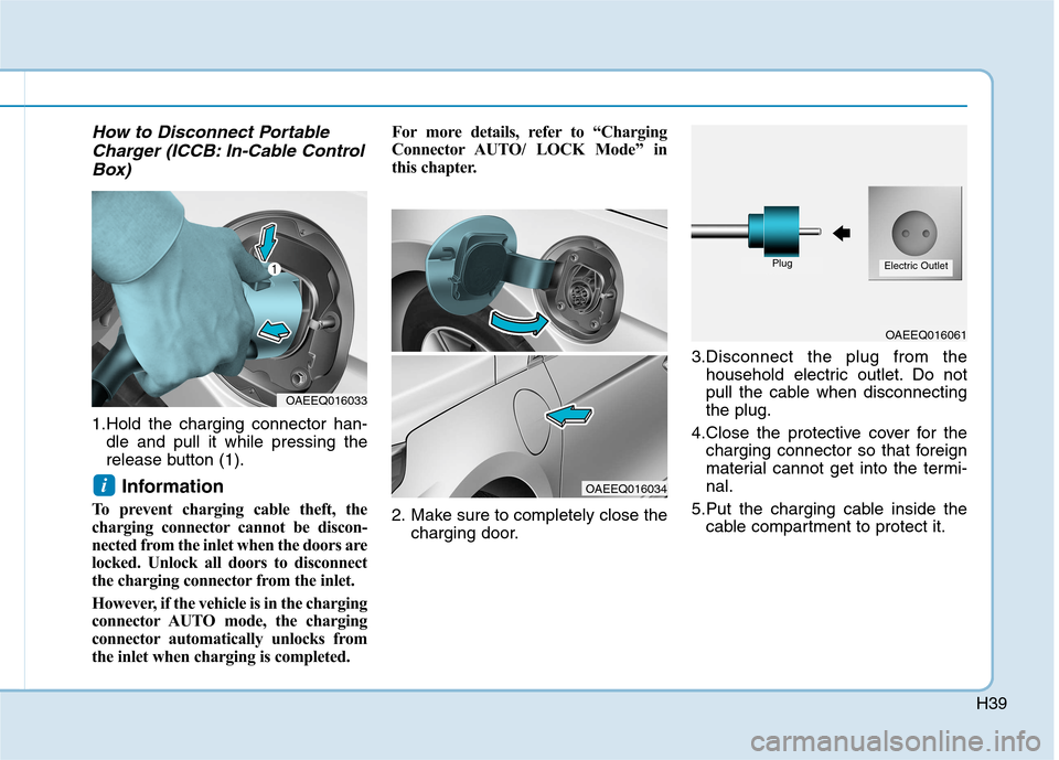Hyundai Ioniq Electric 2017  Owners Manual H39
How to Disconnect PortableCharger (ICCB: In-Cable Control
Box)
1.Hold the charging connector han- dle and pull it while pressing the 
release button (1).
Information 
To prevent charging cable the