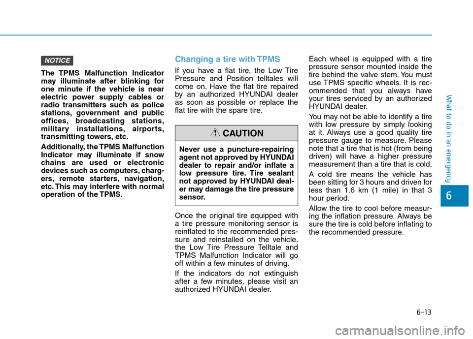 Hyundai Ioniq Electric 2017  Owners Manual 6-13
What to do in an emergency
6
The TPMS Malfunction Indicator 
may illuminate after blinking for
one minute if the vehicle is near
electric power supply cables or
radio transmitters such as police
