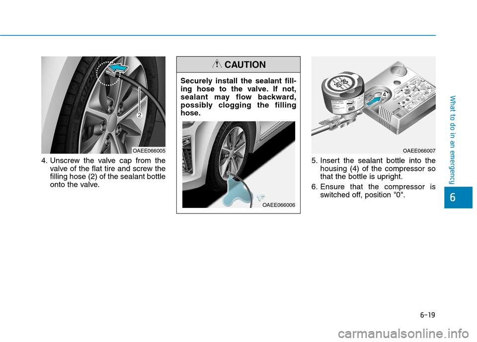 Hyundai Ioniq Electric 2017  Owners Manual 6-19
What to do in an emergency
6
4. Unscrew the valve cap from thevalve of the flat tire and screw the filling hose (2) of the sealant bottle
onto the valve. 5. Insert the sealant bottle into the
hou
