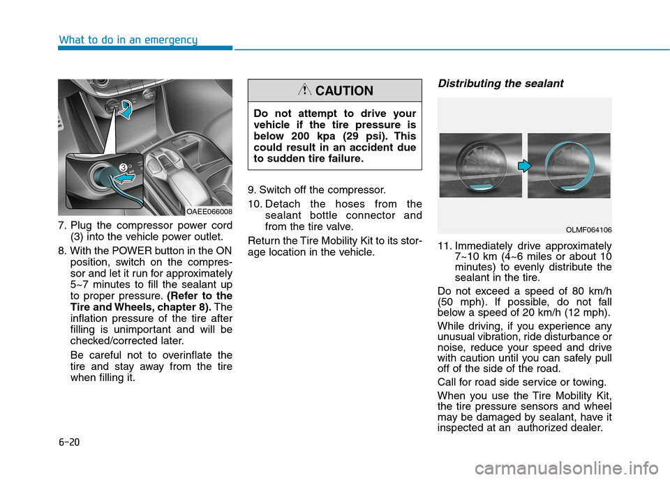 Hyundai Ioniq Electric 2017  Owners Manual 6-20
What to do in an emergency
7. Plug the compressor power cord(3) into the vehicle power outlet.
8. With the POWER button in the ON position, switch on the compres- 
sor and let it run for approxim