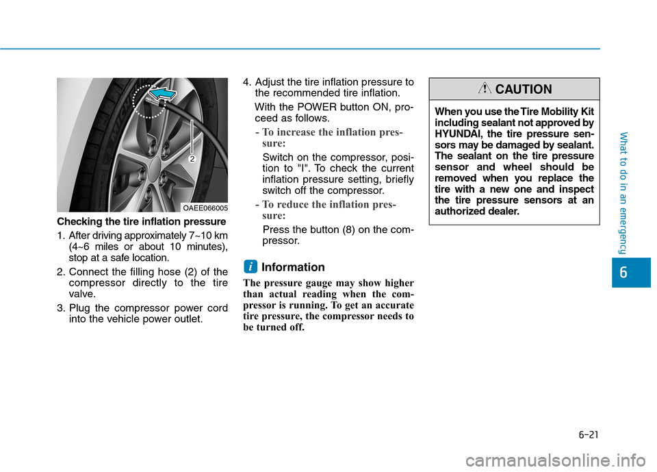Hyundai Ioniq Electric 2017  Owners Manual 6-21
What to do in an emergency
6
Checking the tire inflation pressure 
1. After driving approximately 7~10 km(4~6 miles or about 10 minutes), 
stop at a safe location.
2. Connect the filling hose (2)