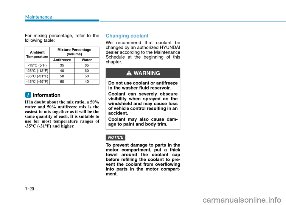 Hyundai Ioniq Electric 2017  Owners Manual 7-20
Maintenance
For mixing percentage, refer to the 
following table:Information
If in doubt about the mix ratio, a 50%
water and 50% antifreeze mix is the
easiest to mix together as it will be the
s