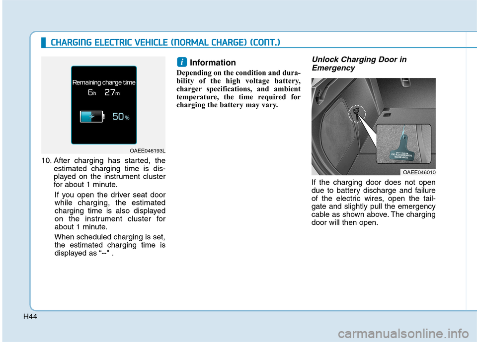 Hyundai Ioniq Electric 2017  Owners Manual H44
CCHH AARRGG IINN GG  EE LLEE CCTT RR IICC   VV EEHH IICC LLEE   (( NN OO RRMM AALL  CC HH AARRGG EE))  (( CC OO NNTT..))
10. After charging has started, the
estimated charging time is dis- 
played