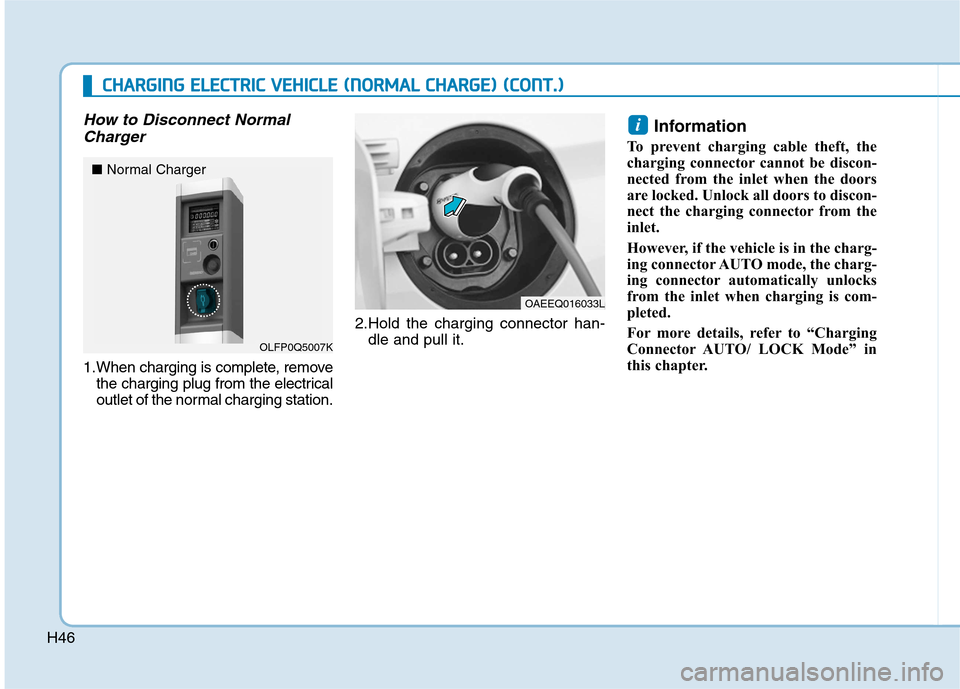 Hyundai Ioniq Electric 2017  Owners Manual H46
How to Disconnect NormalCharger
1.When charging is complete, remove the charging plug from the electrical 
outlet of the normal charging station. 2.Hold the charging connector han-
dle and pull it