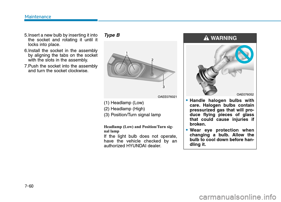 Hyundai Ioniq Electric 2017  Owners Manual 7-60
Maintenance
5.Insert a new bulb by inserting it intothe socket and rotating it until it 
locks into place.
6.Install the socket in the assembly by aligning the tabs on the socket
with the slots i
