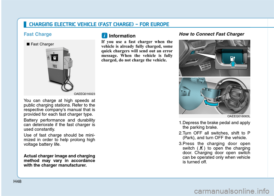 Hyundai Ioniq Electric 2017 Owners Manual H48
Fast Charge
You can charge at high speeds at
public charging stations. Refer to the
respective companys manual that is
provided for each fast charger type.
Battery performance and durability
c Hyundai Ioniq Electric 2017 Owners Manual H48
Fast Charge
You can charge at high speeds at
public charging stations. Refer to the
respective companys manual that is
provided for each fast charger type.
Battery performance and durability
c
