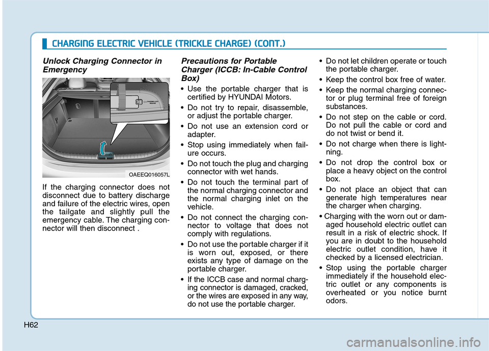 Hyundai Ioniq Electric 2017 Owners Manual H62
CCHH AARRGG IINN GG EE LLEE CCTT RR IICC VV EEHH IICC LLEE (( TT RR IICC KK LLEE CC HH AARRGG EE)) (( CC OO NNTT..))
Unlock Charging Connector in
Emergency
If the charging connector does n Hyundai Ioniq Electric 2017 Owners Manual H62
CCHH AARRGG IINN GG EE LLEE CCTT RR IICC VV EEHH IICC LLEE (( TT RR IICC KK LLEE CC HH AARRGG EE)) (( CC OO NNTT..))
Unlock Charging Connector in
Emergency
If the charging connector does n