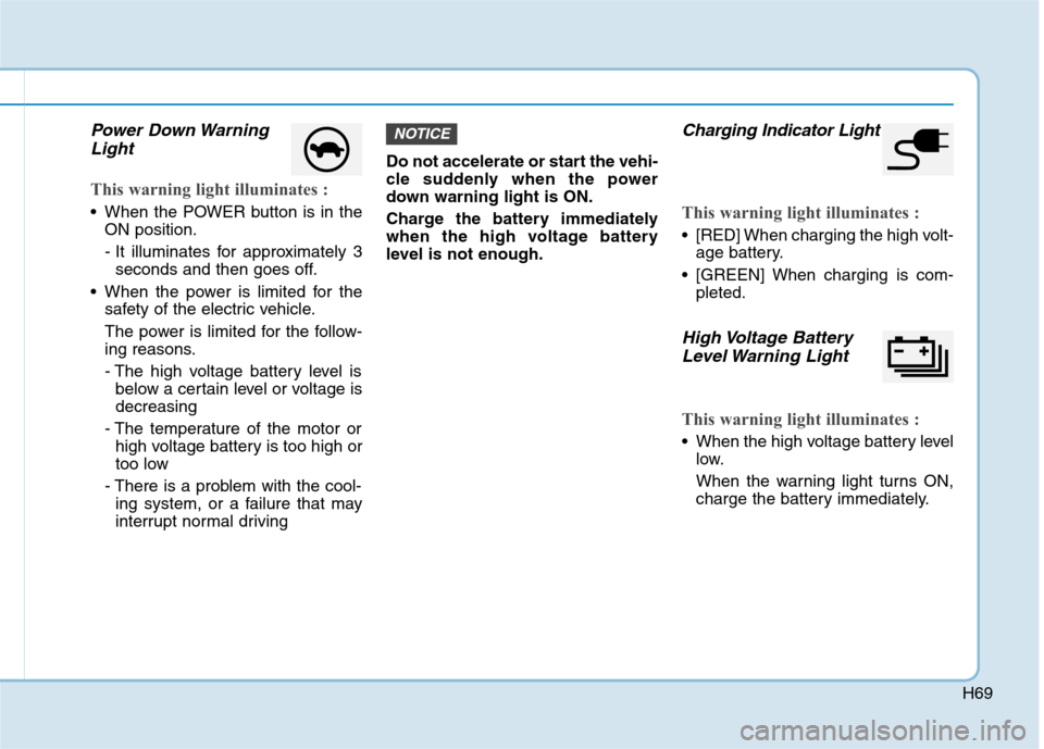 Hyundai Ioniq Electric 2017  Owners Manual H69
Power Down WarningLight
This warning light illuminates :
 When the POWER button is in the ON position. 
- It illuminates for approximately 3seconds and then goes off.
 When the power is limited fo