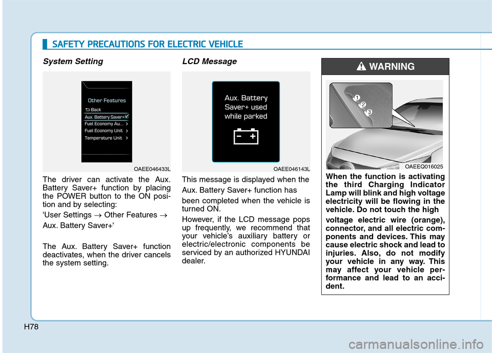 Hyundai Ioniq Electric 2017 Owners Manual H78
SSAA FFEE TT YY PP RR EECCAA UU TTIIOO NNSS FF OO RR EE LLEE CCTT RR IICC VV EEHH IICC LLEE
System Setting
The driver can activate the Aux.
Battery Saver+ function by placing
the POWER butt Hyundai Ioniq Electric 2017 Owners Manual H78
SSAA FFEE TT YY PP RR EECCAA UU TTIIOO NNSS FF OO RR EE LLEE CCTT RR IICC VV EEHH IICC LLEE
System Setting
The driver can activate the Aux.
Battery Saver+ function by placing
the POWER butt