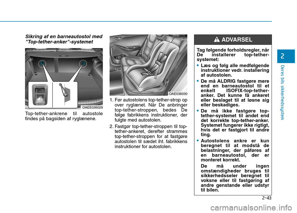 Hyundai Ioniq Electric 2017  Instruktionsbog (in Danish) 2-43
Deres bils sikkerhedssystem
2
Sikring af en barneautostol med"Top-tether-anker"-systemet
Top-tether-ankrene til autostole 
findes på bagsiden af ryglænene. 1. Før autostolens top-tether-strop 