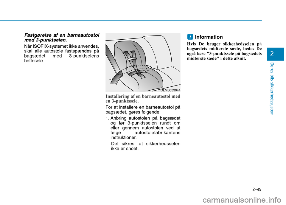 Hyundai Ioniq Electric 2017  Instruktionsbog (in Danish) 2-45
Deres bils sikkerhedssystem
2
Fastgørelse af en barneautostolmed 3-punktselen.
Når ISOFIX-systemet ikke anvendes, 
skal alle autostole fastspændes påbagsædet med 3-punktselens
hoftesele.
Ins