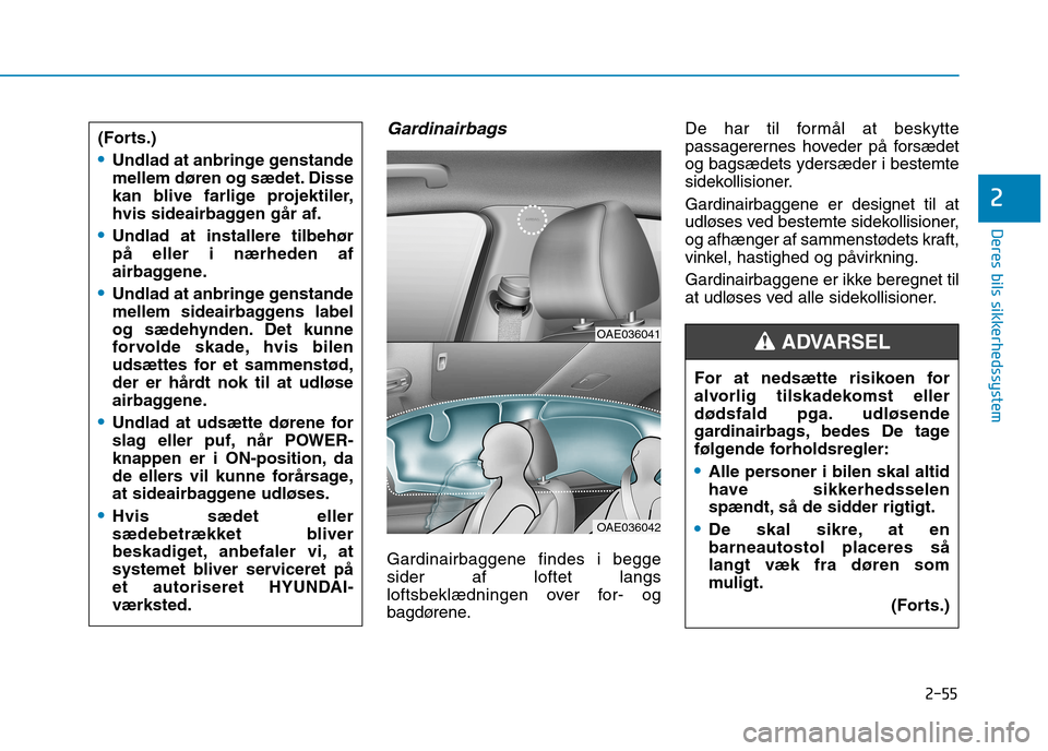 Hyundai Ioniq Electric 2017  Instruktionsbog (in Danish) 2-55
Deres bils sikkerhedssystem
2
Gardinairbags
Gardinairbaggene findes i begge sider af loftet langs
loftsbeklædningen over for- og
bagdørene.De har til formål at beskytte
passagerernes hoveder p