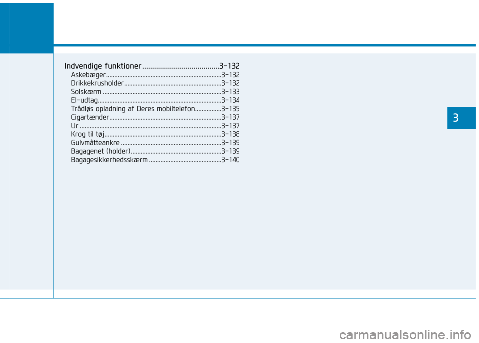 Hyundai Ioniq Electric 2017  Instruktionsbog (in Danish) Praktiske funktioner i Deres bil
3
Indvendige funktioner .......................................3-132Askebæger......................................................................3-132 
Drikkekrusho