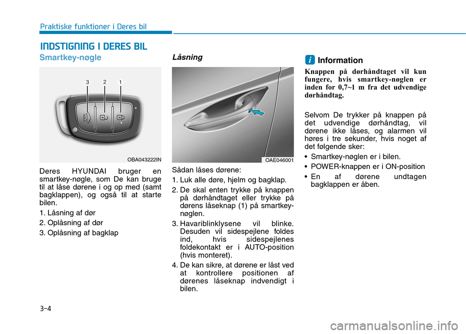 Hyundai Ioniq Electric 2017  Instruktionsbog (in Danish) 3-4
Praktiske funktioner i Deres bil
Smartkey-nøgle
Deres HYUNDAI bruger en 
smartkey-nøgle, som De kan bruge
til at låse dørene i og op med (samt
bagklappen), og også til at startebilen. 
1. Lå