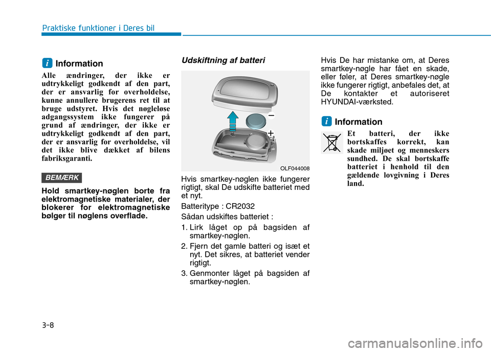 Hyundai Ioniq Electric 2017  Instruktionsbog (in Danish) 3-8Information
Alle ændringer, der ikke er 
udtrykkeligt godkendt af den part,
der er ansvarlig for overholdelse,
kunne annullere brugerens ret til at
bruge udstyret. Hvis det nøgleløse
adgangssyst