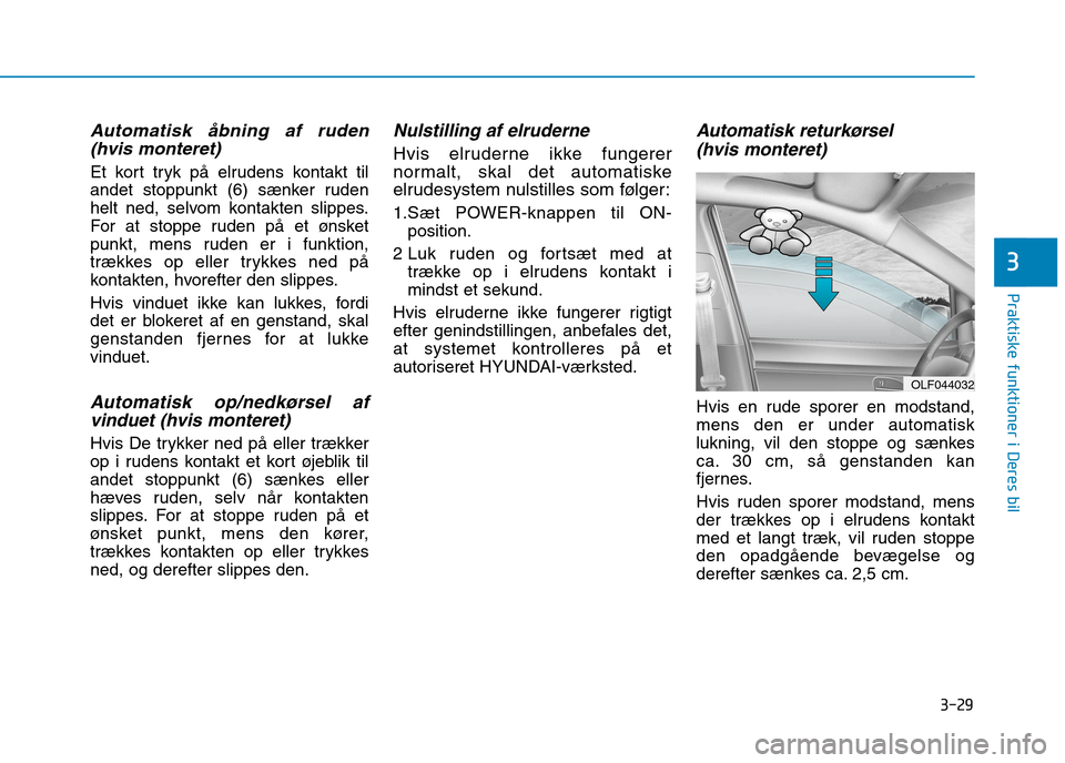 Hyundai Ioniq Electric 2017  Instruktionsbog (in Danish) 3-29
Praktiske funktioner i Deres bil
3
Automatisk åbning af ruden(hvis monteret)
Et kort tryk på elrudens kontakt til 
andet stoppunkt (6) sænker ruden
helt ned, selvom kontakten slippes.
For at s