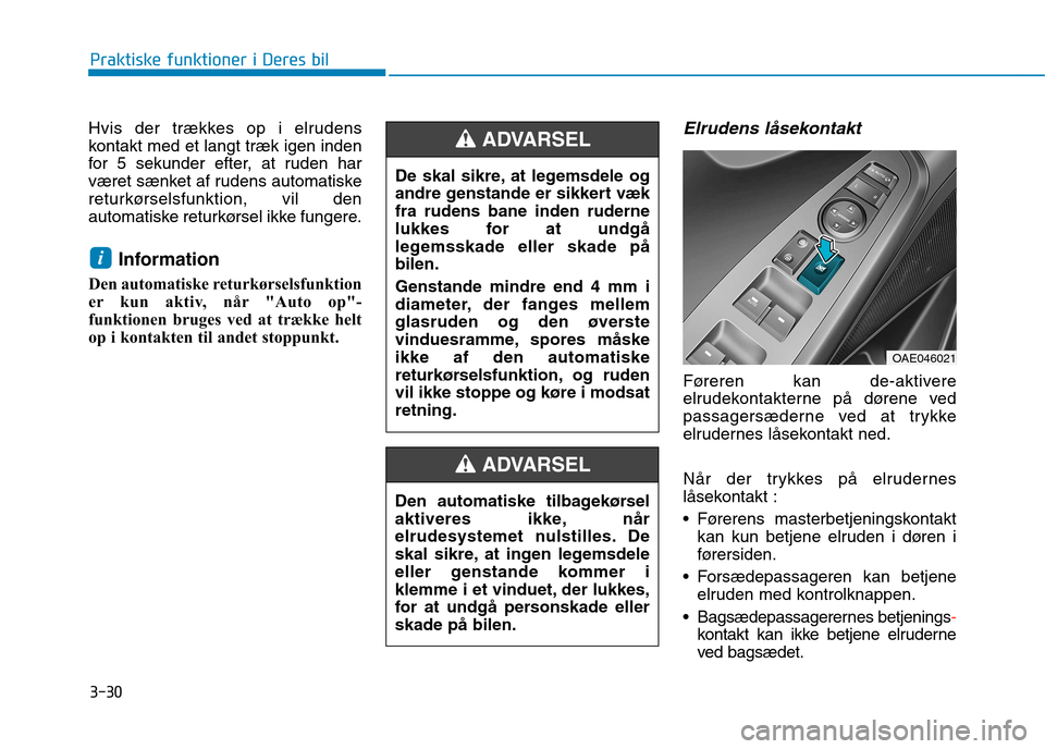 Hyundai Ioniq Electric 2017  Instruktionsbog (in Danish) 3-30
Praktiske funktioner i Deres bil
Hvis der trækkes op i elrudens 
kontakt med et langt træk igen inden
for 5 sekunder efter, at ruden har
været sænket af rudens automatiske
returkørselsfunkti