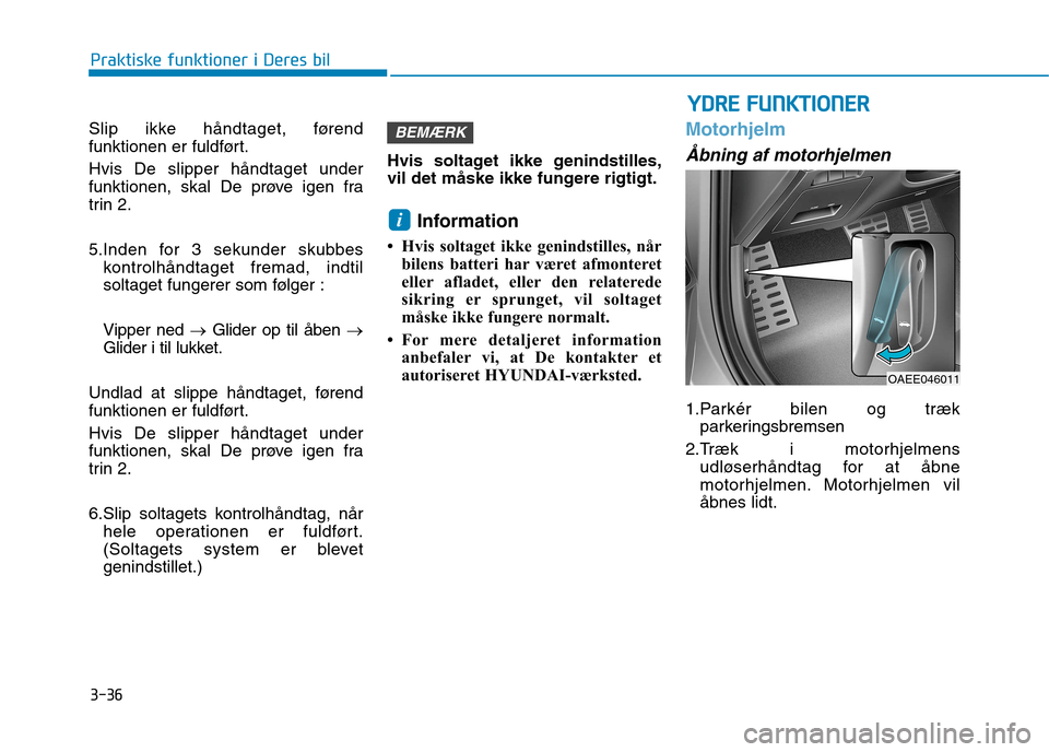 Hyundai Ioniq Electric 2017  Instruktionsbog (in Danish) 3-36
Praktiske funktioner i Deres bil
Slip ikke håndtaget, førend 
funktionen er fuldført. Hvis De slipper håndtaget under 
funktionen, skal De prøve igen fra
trin 2. 
5.Inden for 3 sekunder skub