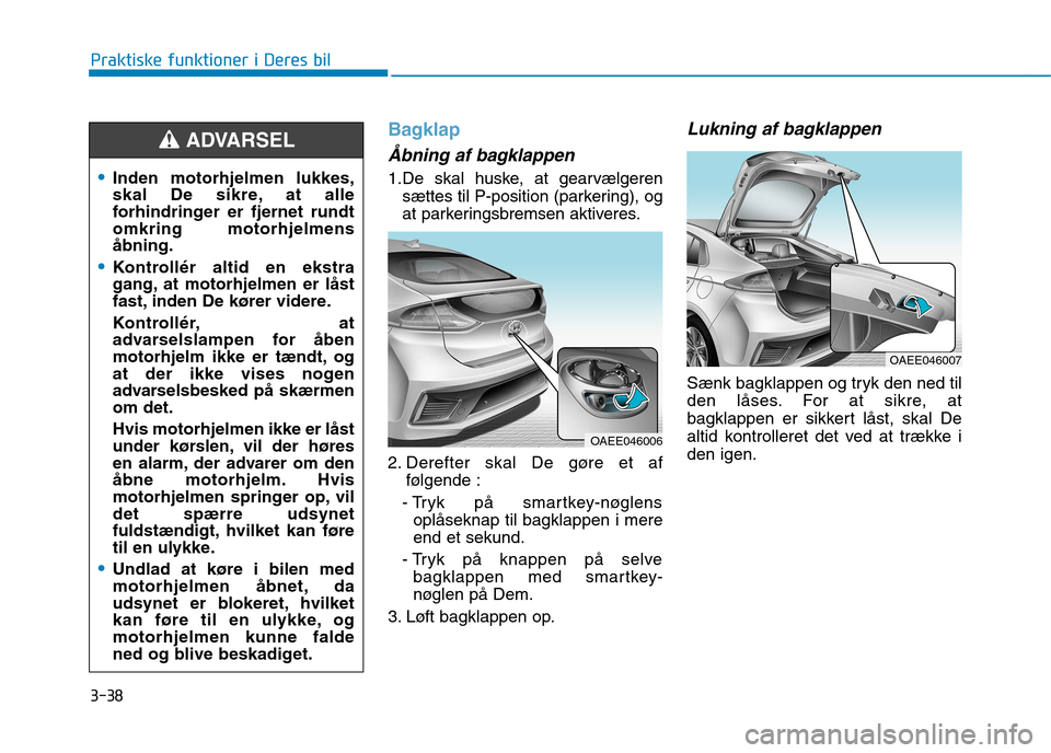 Hyundai Ioniq Electric 2017  Instruktionsbog (in Danish) 3-38
Praktiske funktioner i Deres bil
Bagklap
Åbning af bagklappen 
1.De skal huske, at gearvælgerensættes til P-position (parkering), og 
at parkeringsbremsen aktiveres.
2. Derefter skal De gøre 