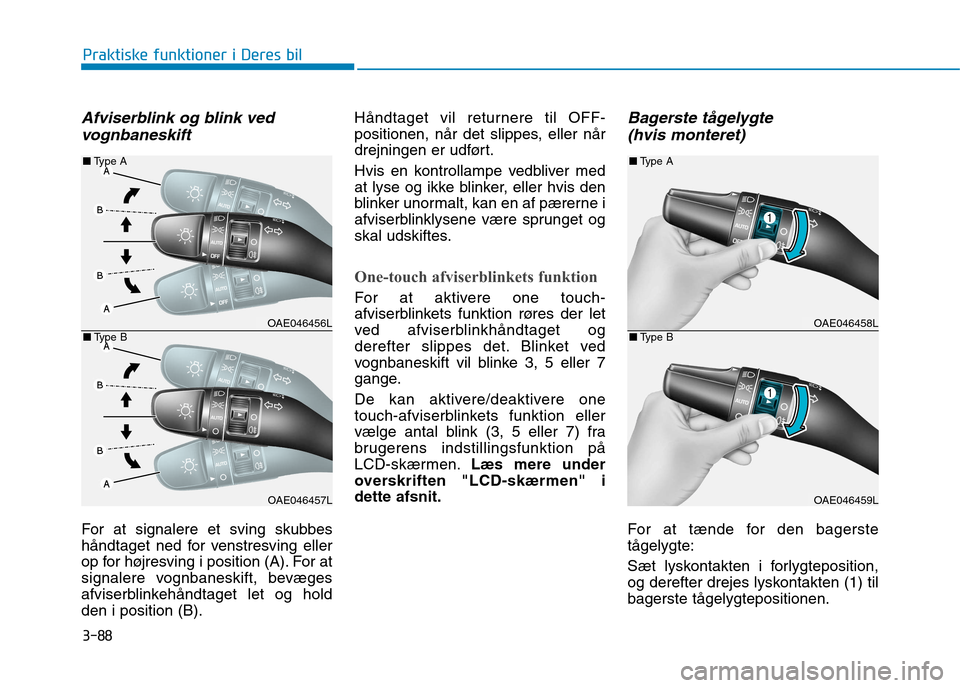 Hyundai Ioniq Electric 2017  Instruktionsbog (in Danish) 3-88
Praktiske funktioner i Deres bil
Afviserblink og blink vedvognbaneskift
For at signalere et sving skubbes 
håndtaget ned for venstresving eller
op for højresving i position (A). For at
signaler
