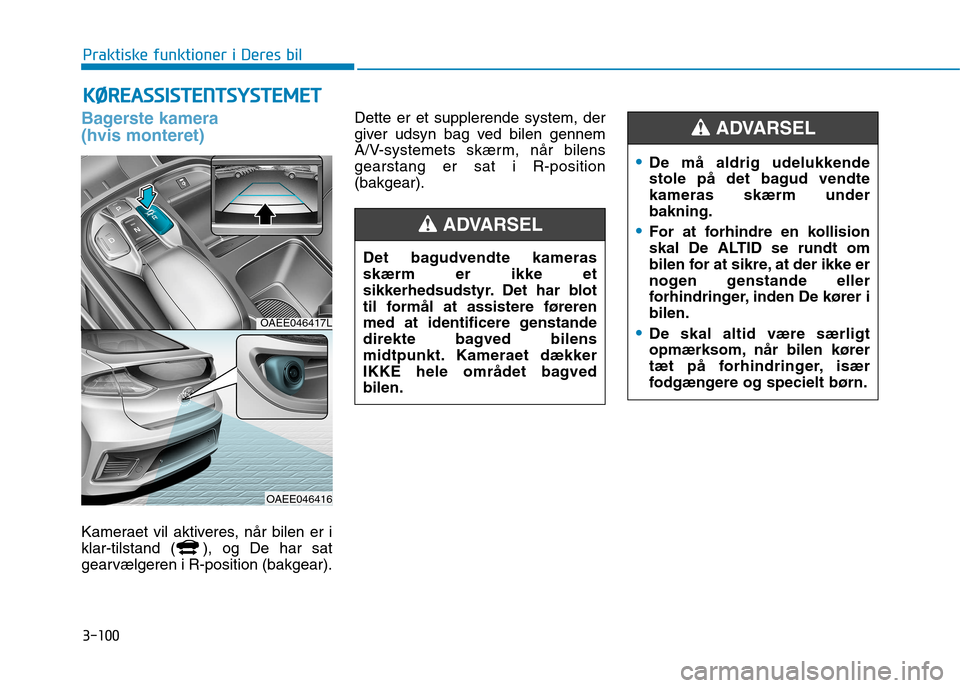 Hyundai Ioniq Electric 2017  Instruktionsbog (in Danish) 3-100
Praktiske funktioner i Deres bilK
K ØØ RREEAA SSSSIISS TT EENN TTSSYY SSTT EEMM EETT   
Bagerste kamera  (hvis monteret)
Kameraet vil aktiveres, når bilen er i 
klar-tilstand ( ), og De har s