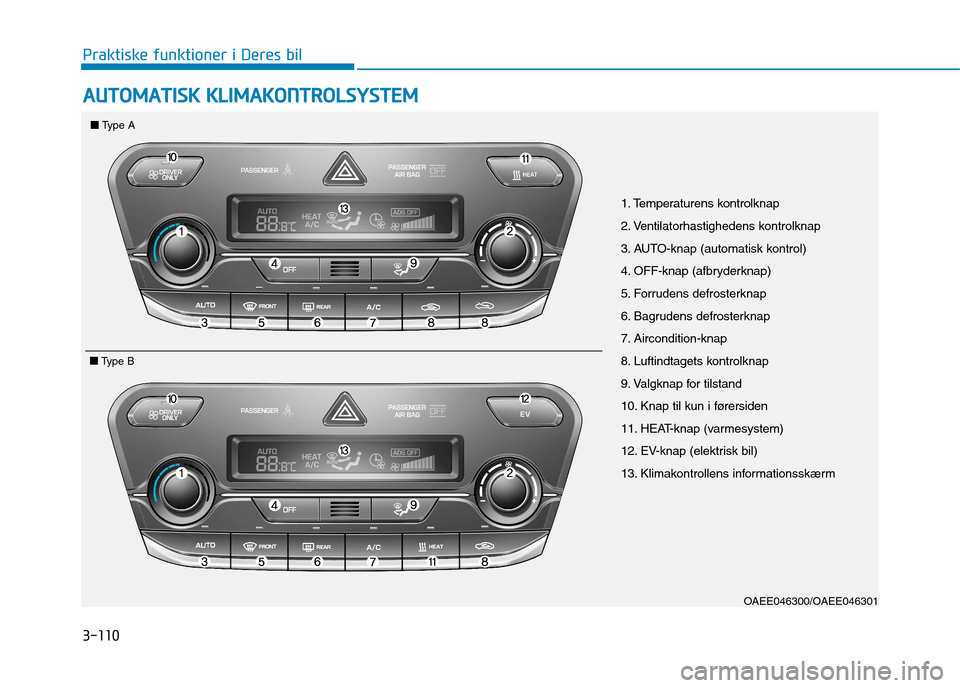 Hyundai Ioniq Electric 2017  Instruktionsbog (in Danish) 3-110
Praktiske funktioner i Deres bilA
A UU TTOO MM AATTIISS KK   KK LLIIMM AAKKOO NNTTRR OO LLSS YY SSTT EEMM
OAEE046300/OAEE046301
■■
Type A
■■ Type B
1. Temperaturens kontrolknap 
2. Venti