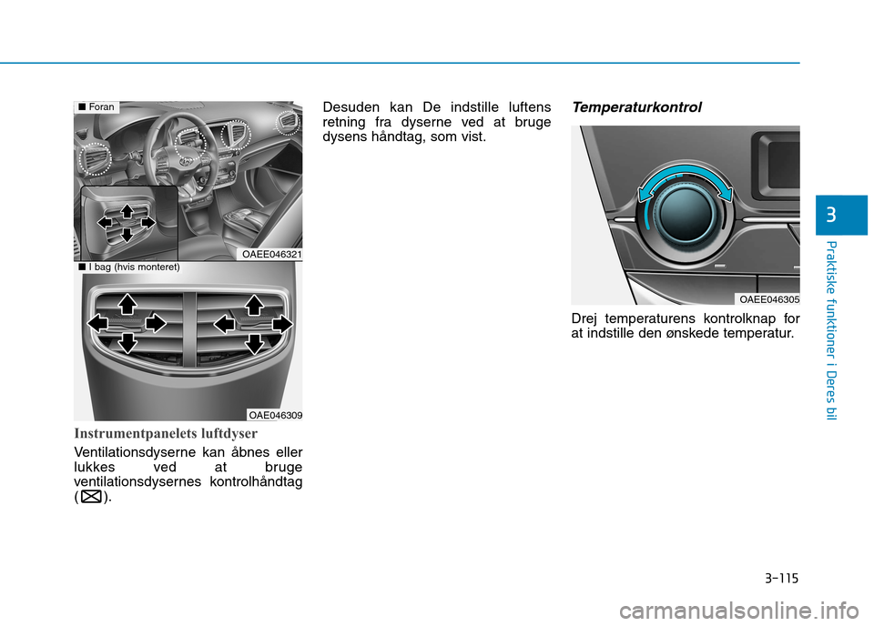 Hyundai Ioniq Electric 2017  Instruktionsbog (in Danish) 3-115
Praktiske funktioner i Deres bil
3
Instrumentpanelets luftdyser
Ventilationsdyserne kan åbnes eller 
lukkes ved at bruge
ventilationsdysernes kontrolhåndtag(). Desuden kan De indstille luftens