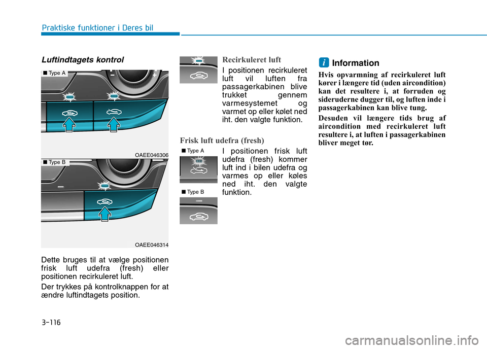Hyundai Ioniq Electric 2017  Instruktionsbog (in Danish) 3-116
Praktiske funktioner i Deres bil
Luftindtagets kontrol
Dette bruges til at vælge positionen 
frisk luft udefra (fresh) eller
positionen recirkuleret luft. 
Der trykkes på kontrolknappen for at