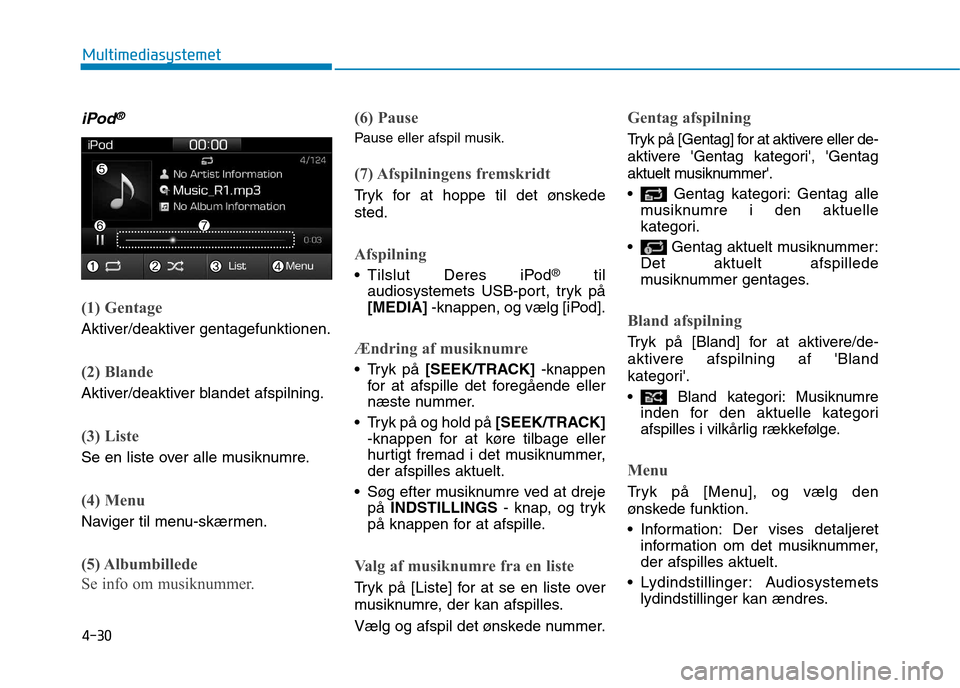 Hyundai Ioniq Electric 2017  Instruktionsbog (in Danish) 4-30
Multimediasystemet
iPod®
(1) Gentage 
Aktiver/deaktiver gentagefunktionen.
(2) Blande 
Aktiver/deaktiver blandet afspilning.
(3) Liste
Se en liste over alle musiknumre.
(4) Menu
Naviger til menu
