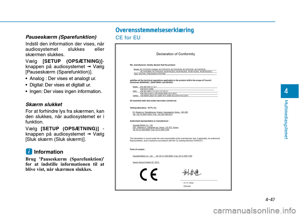 Hyundai Ioniq Electric 2017  Instruktionsbog (in Danish) 4-47
Multimediasystemet
4
Pauseskærm (Sparefunktion)
Indstil den information der vises, når 
audiosystemet slukkes eller
skærmen slukkes. Vælg [SETUP (OPSÆTNING)] -
knappen på audiosystemet  ➟