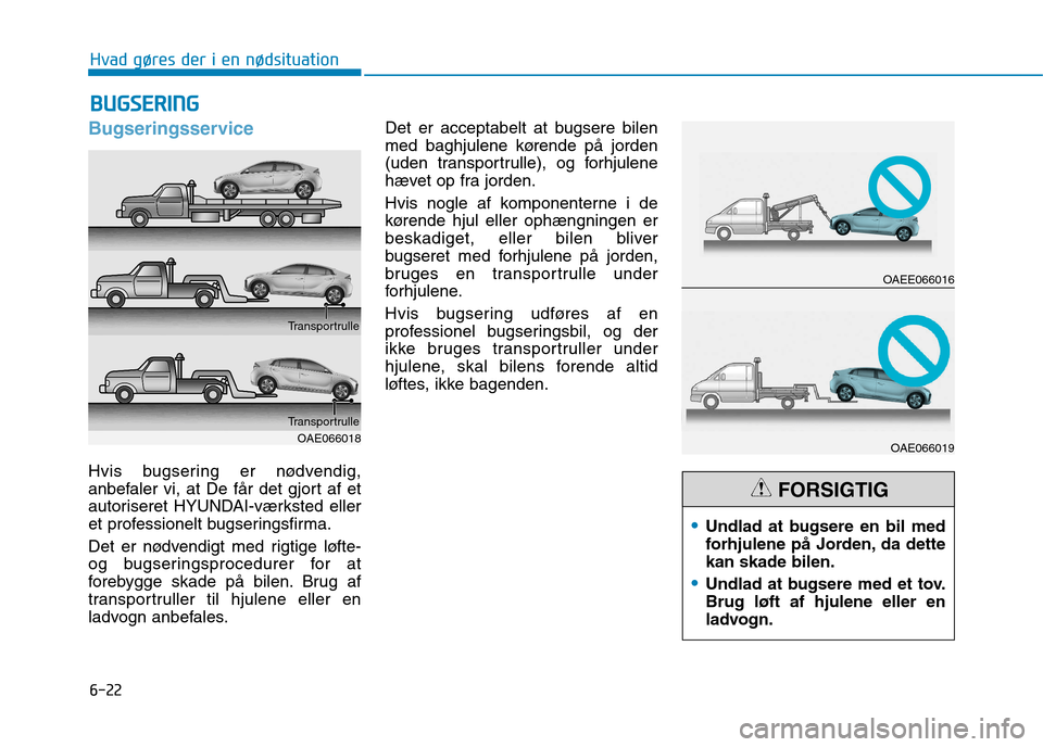 Hyundai Ioniq Electric 2017  Instruktionsbog (in Danish) 6-22
Hvad gøres der i en nødsituation
Bugseringsservice
Hvis bugsering er nødvendig, 
anbefaler vi, at De får det gjort af et
autoriseret HYUNDAI-værksted eller
et professionelt bugseringsfirma. 