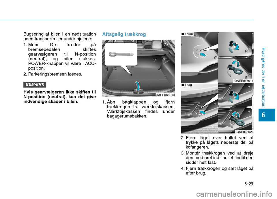 Hyundai Ioniq Electric 2017  Instruktionsbog (in Danish) 6-23
Hvad gøres der i en nødsituation
6
Bugsering af bilen i en nødsituation 
uden transportruller under hjulene: 
1. Mens De træder påbremsepedalen skiftes 
gearvælgeren til N-position
(neutral