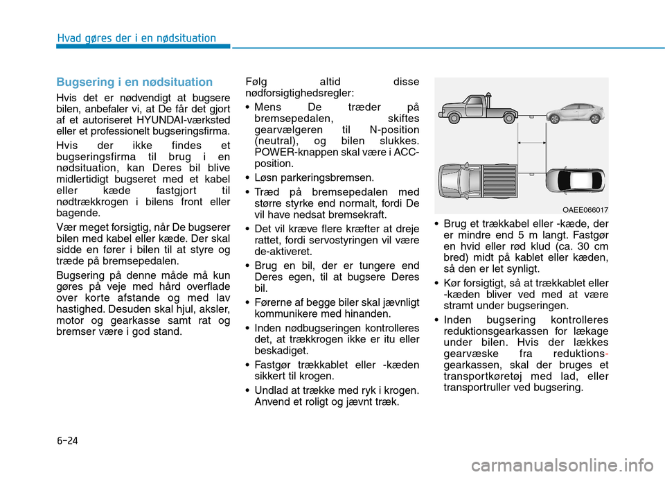 Hyundai Ioniq Electric 2017  Instruktionsbog (in Danish) 6-24
Hvad gøres der i en nødsituation
Bugsering i en nødsituation
Hvis det er nødvendigt at bugsere 
bilen, anbefaler vi, at De får det gjort
af et autoriseret HYUNDAI-værksted
eller et professi