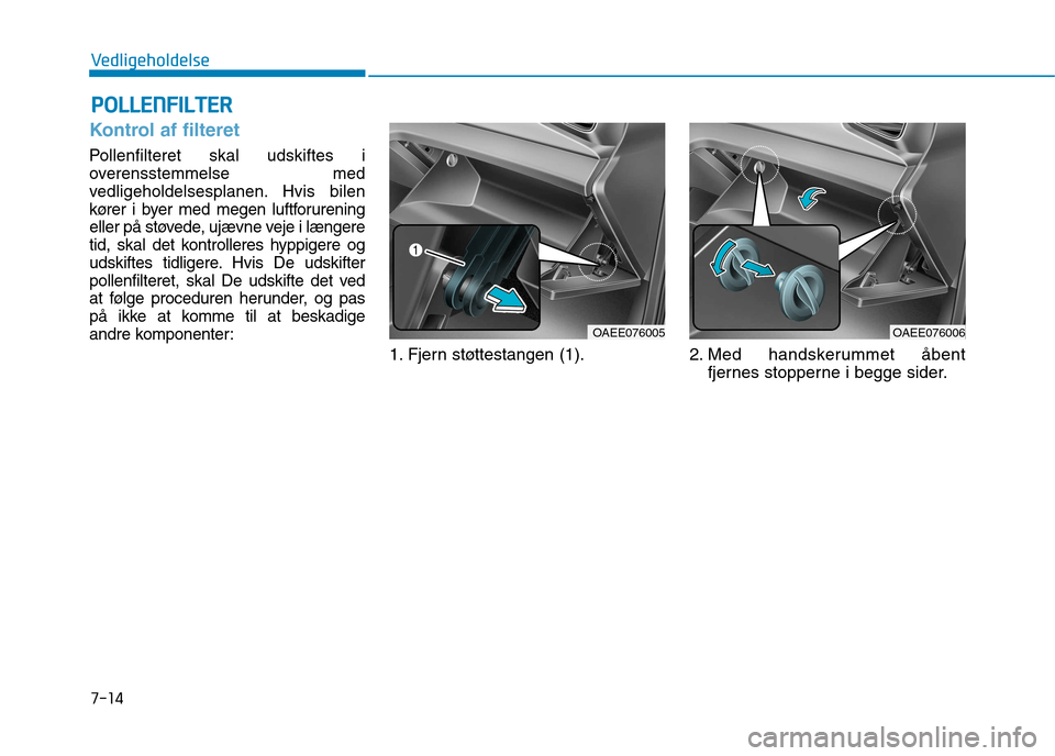 Hyundai Ioniq Electric 2017  Instruktionsbog (in Danish) 7-14
VedligeholdelseP
P OO LLLLEE NN FFIILL TT EERR
Kontrol af filteret
Pollenfilteret skal udskiftes i 
overensstemmelse med
vedligeholdelsesplanen. Hvis bilen
kører i byer med megen luftforurening
