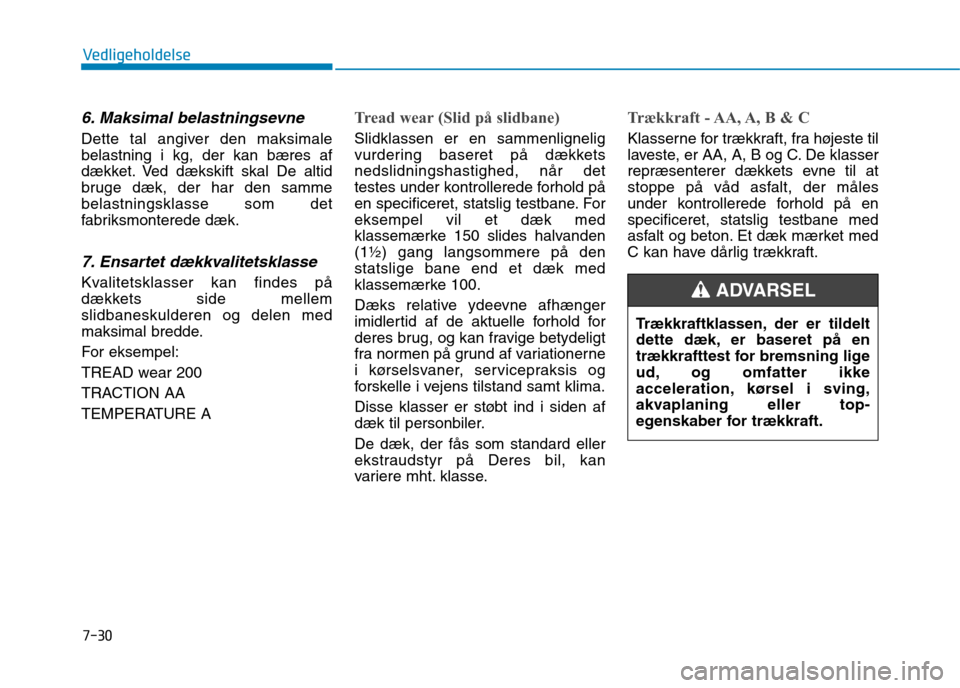 Hyundai Ioniq Electric 2017  Instruktionsbog (in Danish) 7-30
Vedligeholdelse
6. Maksimal belastningsevne
Dette tal angiver den maksimale belastning i kg, der kan bæres af
dækket. Ved dækskift skal De altid
bruge dæk, der har den sammebelastningsklasse 