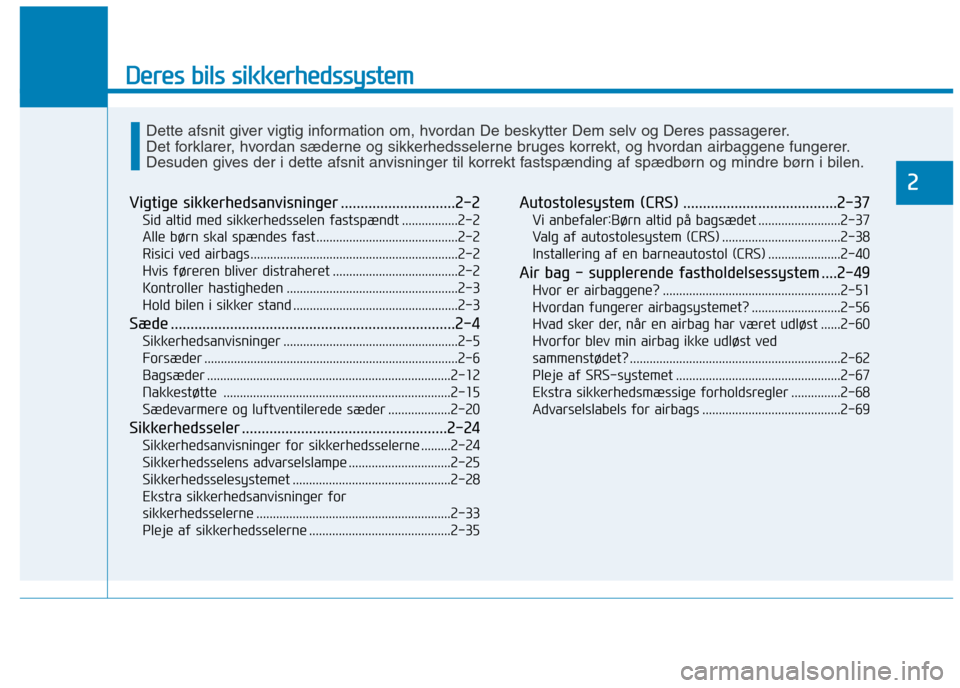 Hyundai Ioniq Electric 2017 Instruktionsbog (in Danish) Deres bils sikkerhedssystem
2
Vigtige sikkerhedsanvisninger .............................2-2Sid altid med sikkerhedsselen fastspændt .................2-2
Alle børn skal spændes fast .............. Hyundai Ioniq Electric 2017 Instruktionsbog (in Danish) Deres bils sikkerhedssystem
2
Vigtige sikkerhedsanvisninger .............................2-2Sid altid med sikkerhedsselen fastspændt .................2-2
Alle børn skal spændes fast ..............